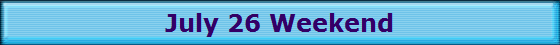 July 26 Weekend
